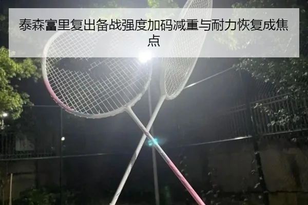 泰森富里复出备战强度加码减重与耐力恢复成焦点